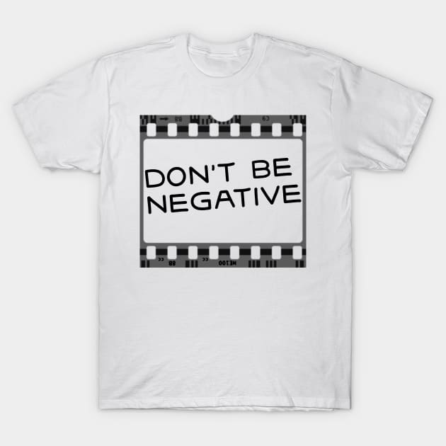 Don't Be Negative Film T-Shirt by MelissaJoyCreative